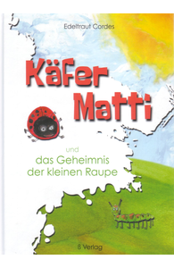 Käfer Matti und das Geheimnis der kleinen Raupe
